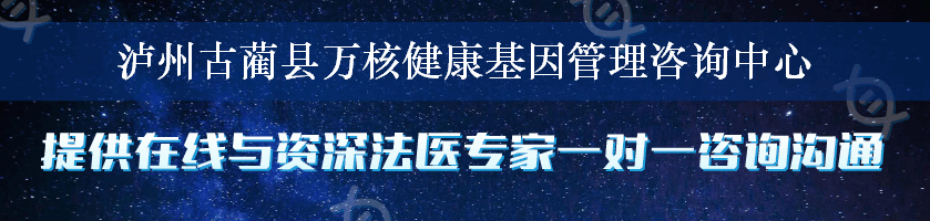 泸州古蔺县万核健康基因管理咨询中心